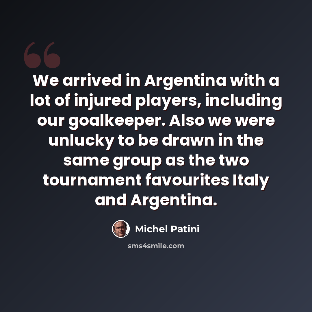 “We arrived in Argentina with a lot of injured players, including our goalkeeper. Also we were unlucky to be drawn in the same group as the two tournament favourites Italy and Argentina.” quote by Michel Patini