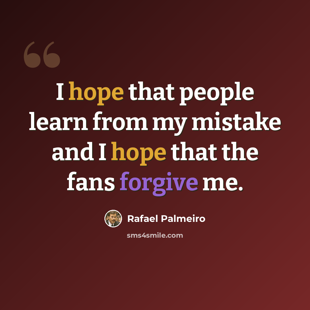 “I hope that people learn from my mistake and I hope that the fans forgive me.” quote by Rafael Palmeiro