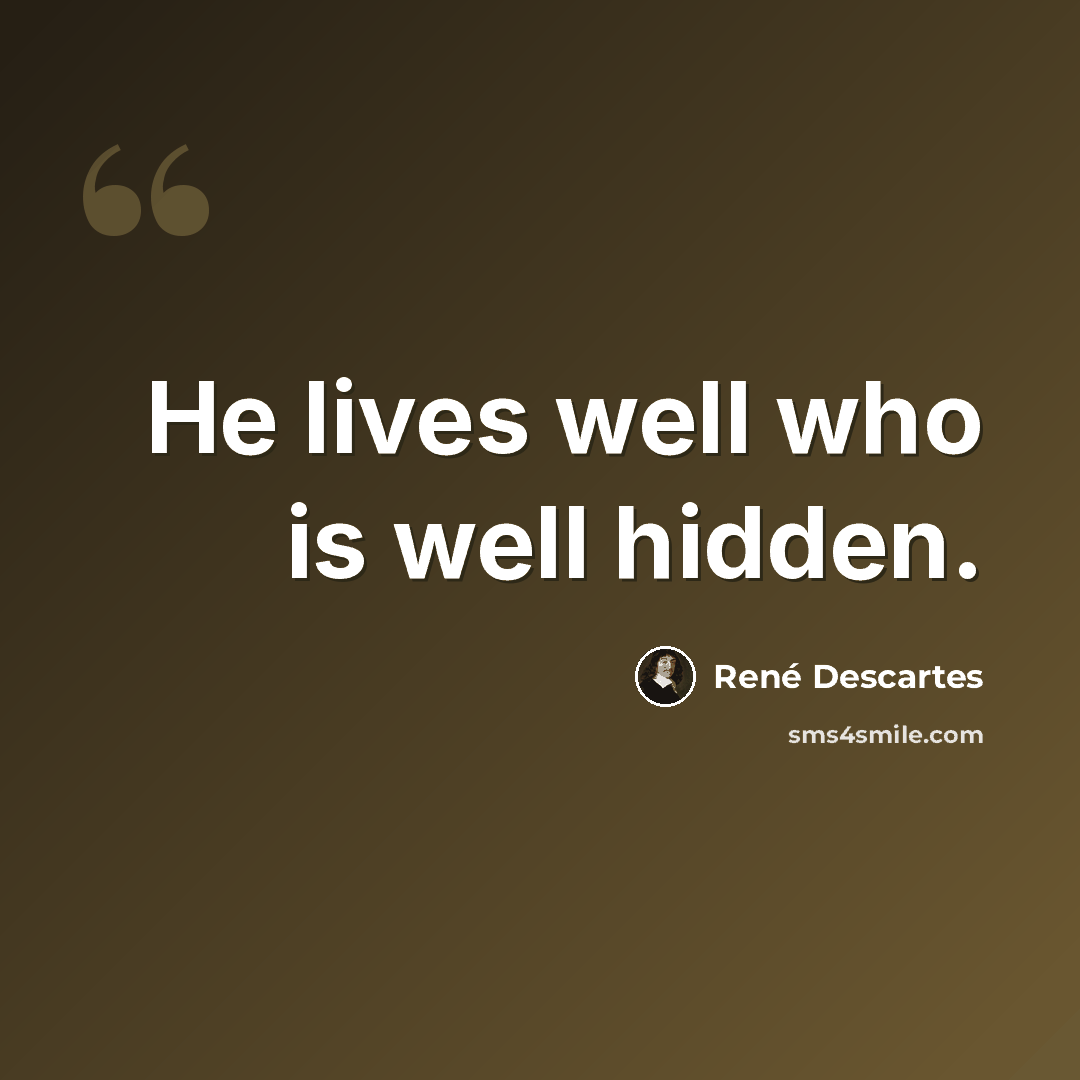 “He lives well who is well hidden.” quote by Rene Descartes