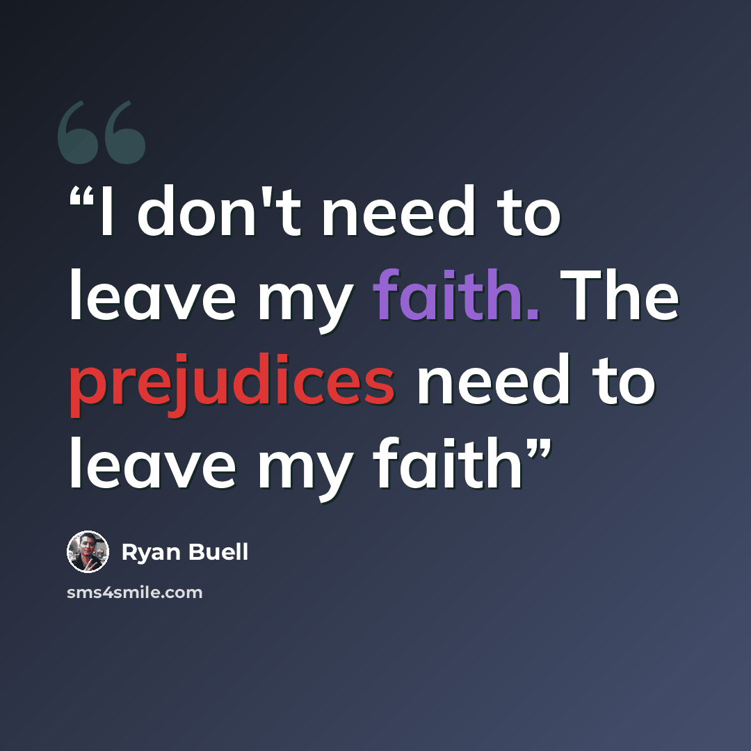 “I don't need to leave my faith. The prejudices need to leave my faith” quote by Ryan Buell