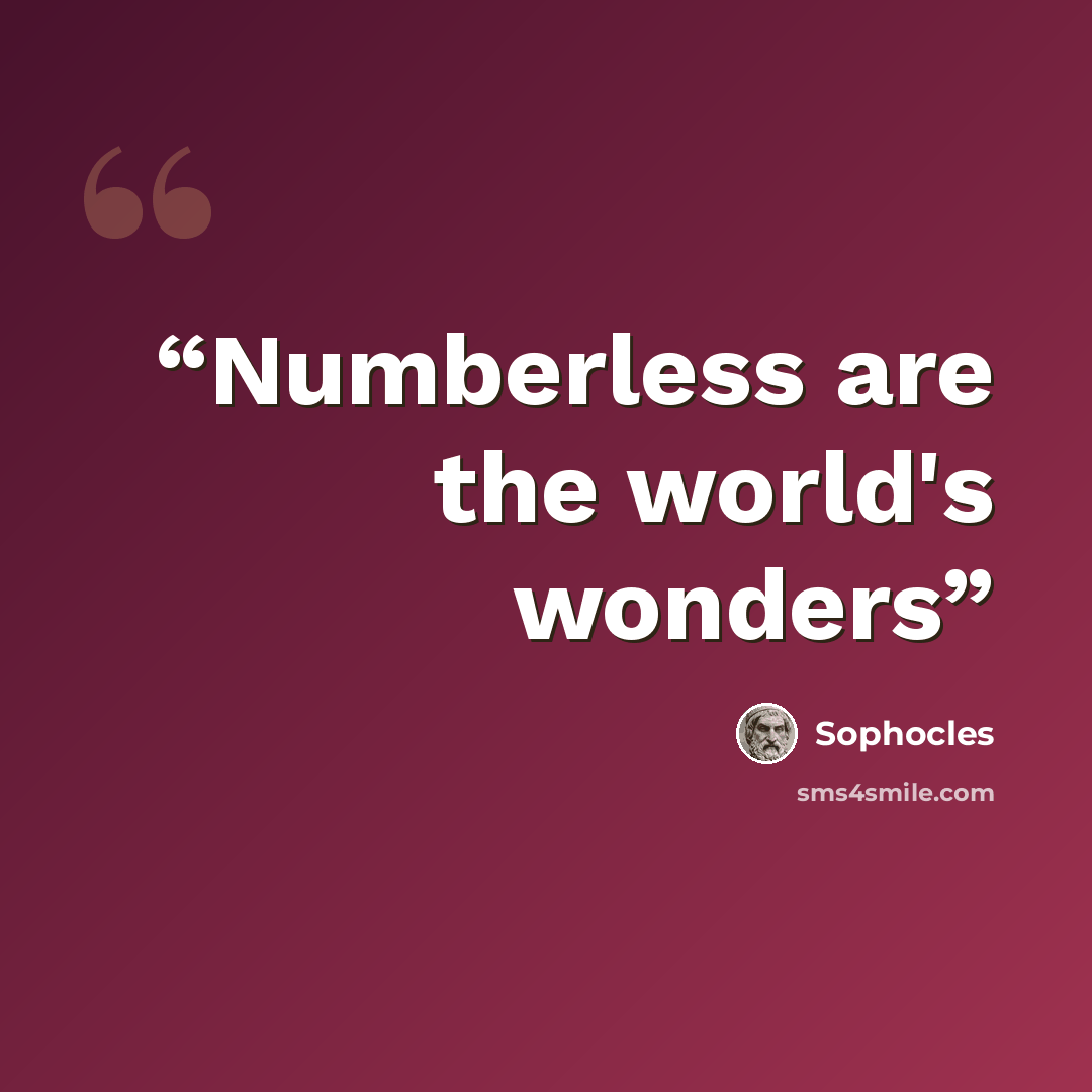 “Numberless are the world's wonders” quote by Sophocles