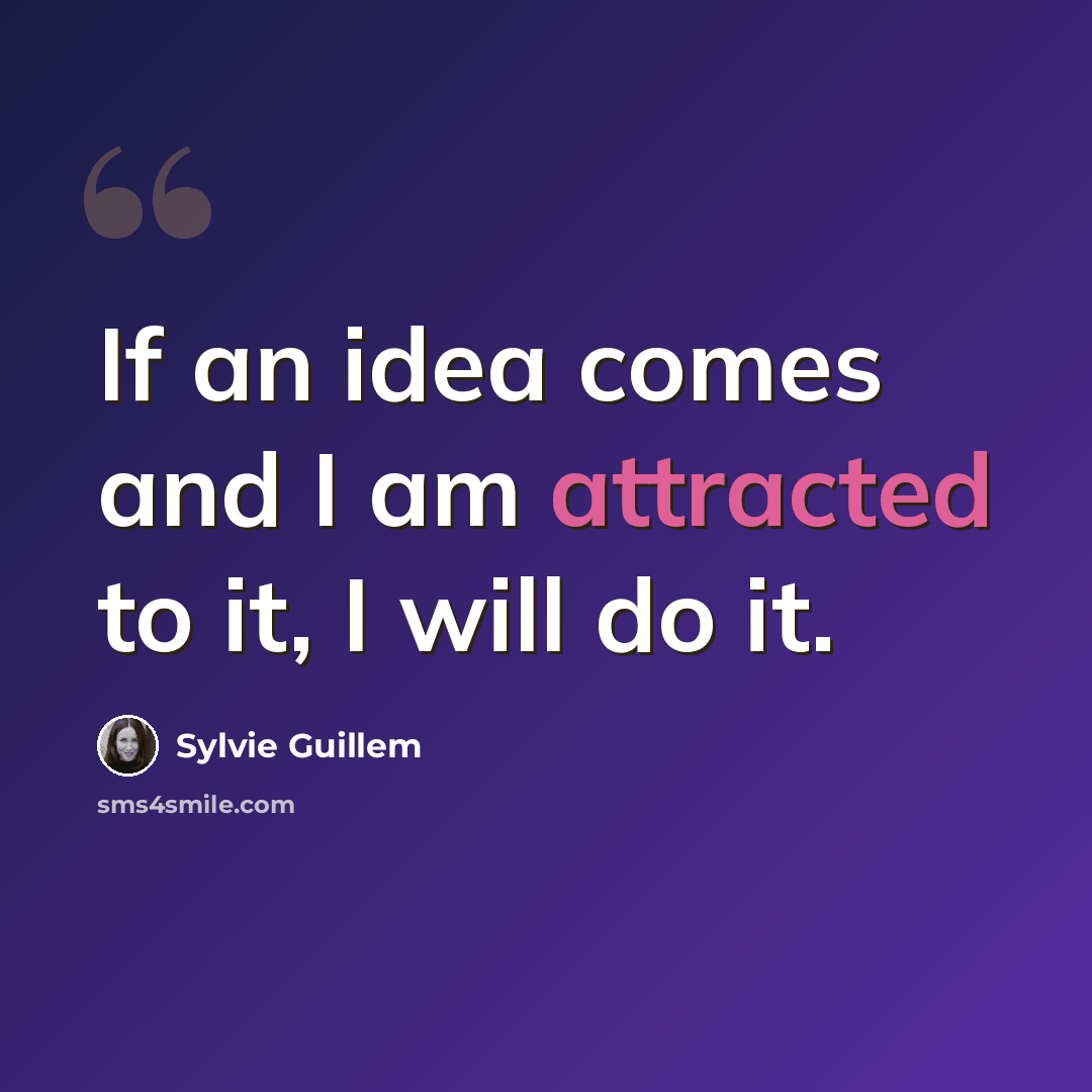 “If an idea comes and I am attracted to it, I will do it.” quote by Sylvie Guillem