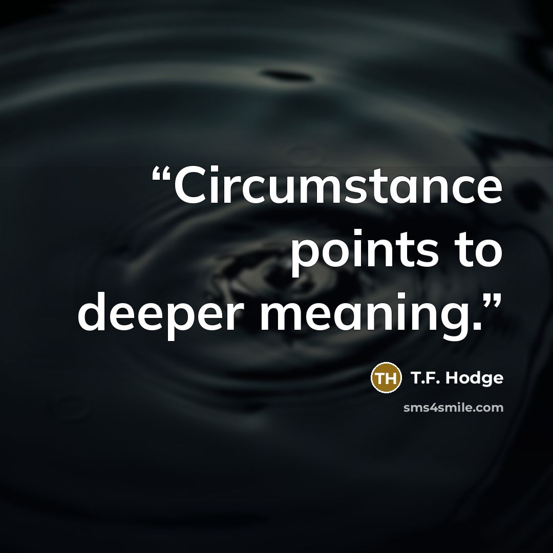 “Circumstance points to deeper meaning.” quote by T.F. Hodge