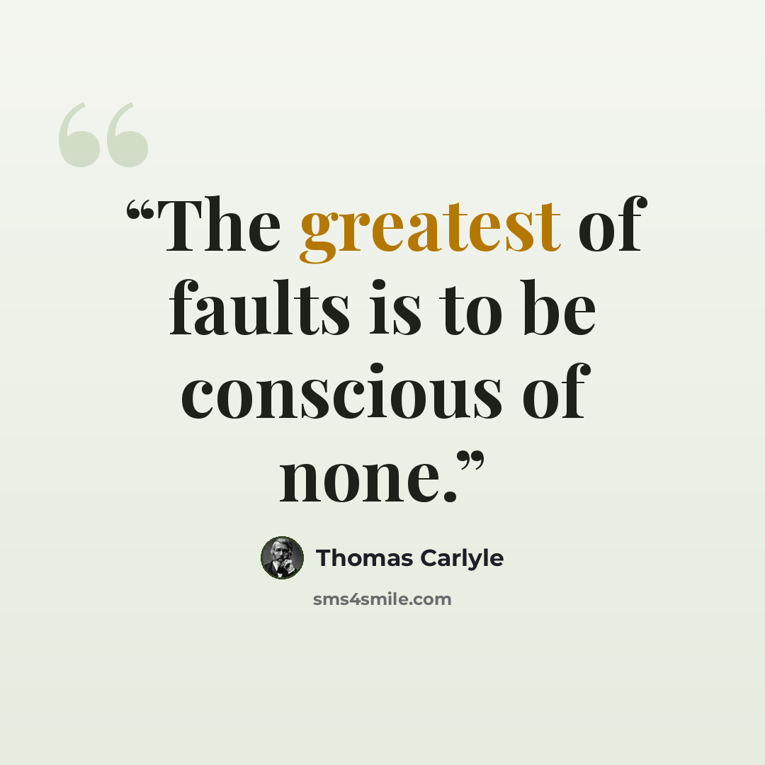 “The greatest of faults is to be conscious of none.” quote by Thomas Carlyle