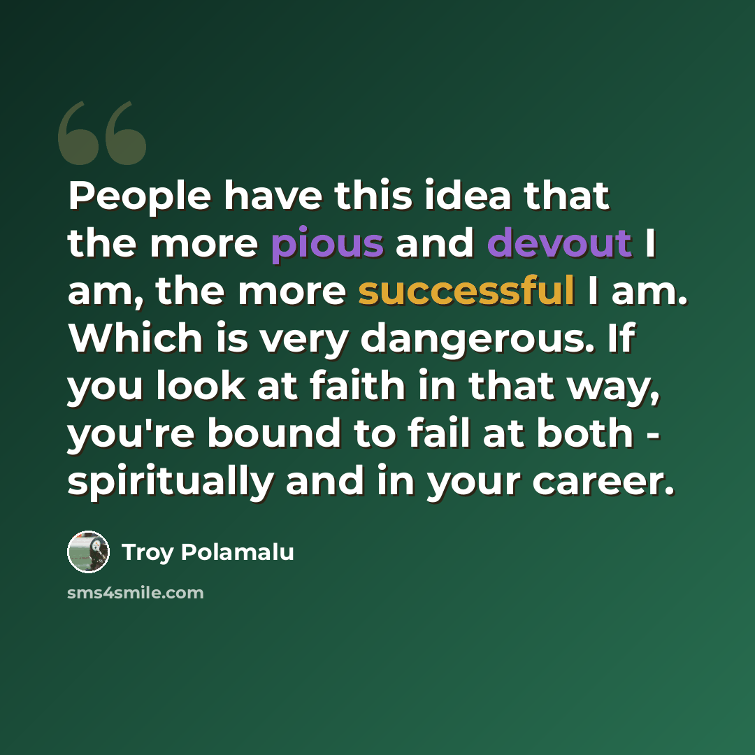 “People have this idea that the more pious and devout I am, the more successful I am. Which is very dangerous. If you look at faith in that way, you're bound to fail at both - spiritually and in your career.” quote by Troy Polamalu