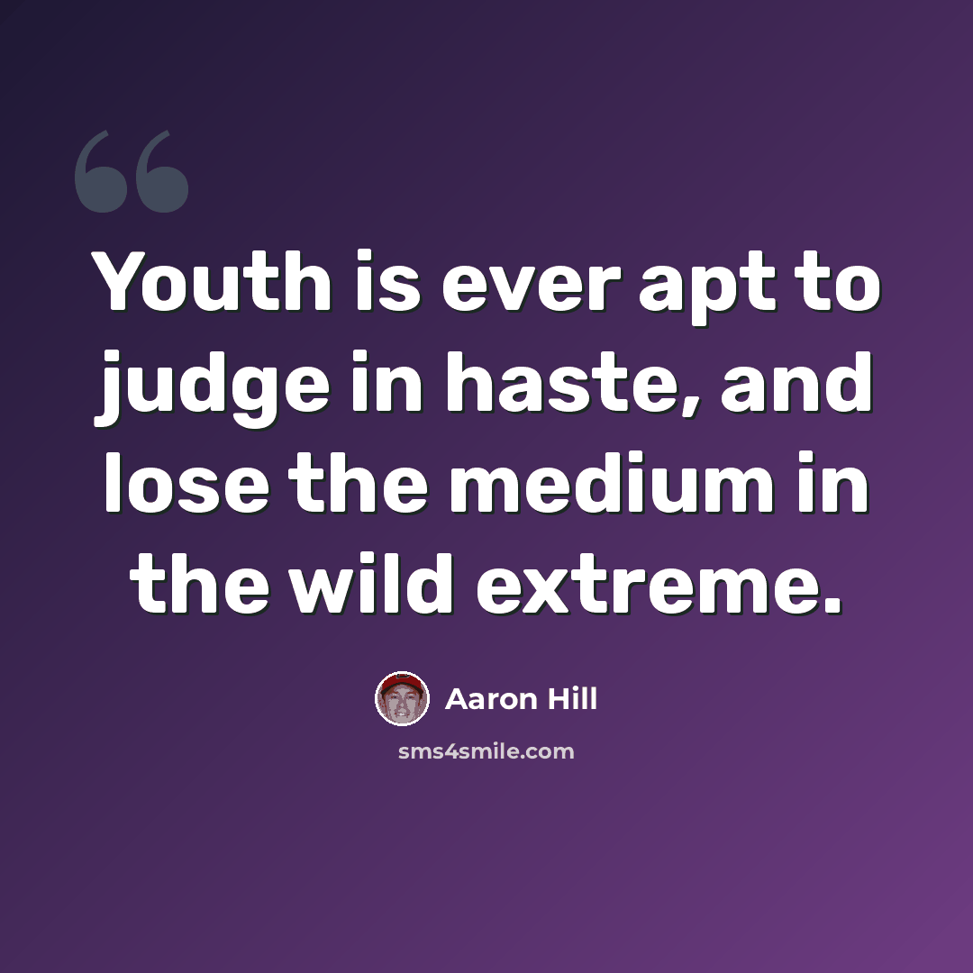 “Youth is ever apt to judge in haste, and lose the medium in the wild extreme.” quote by Aaron Hill