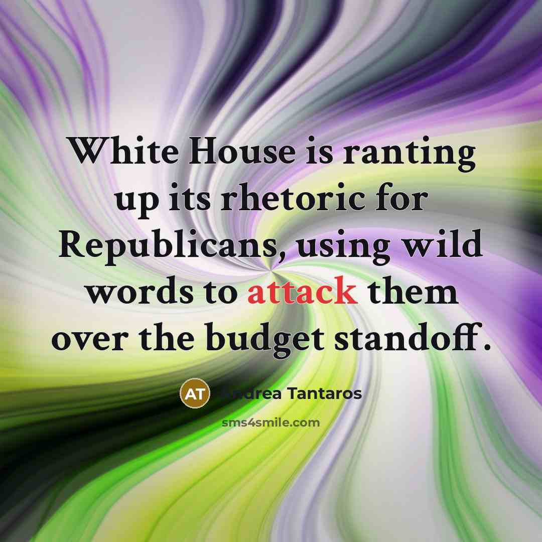 “White House is ranting up its rhetoric for Republicans, using wild words to attack them over the budget standoff.” quote by Andrea Tantaros