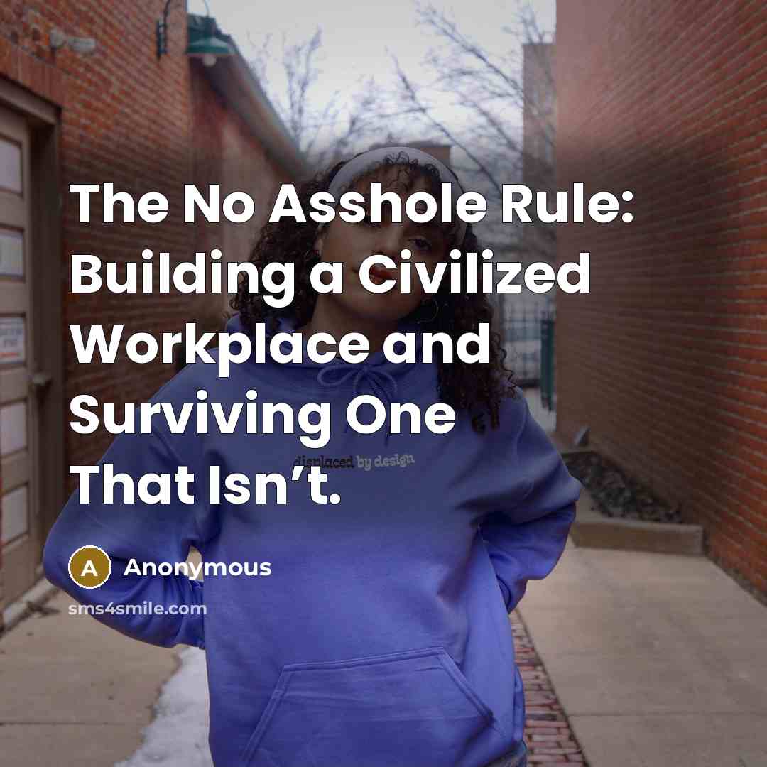 “The No Asshole Rule: Building a Civilized Workplace and Surviving One That Isn’t.” quote by Anonymous