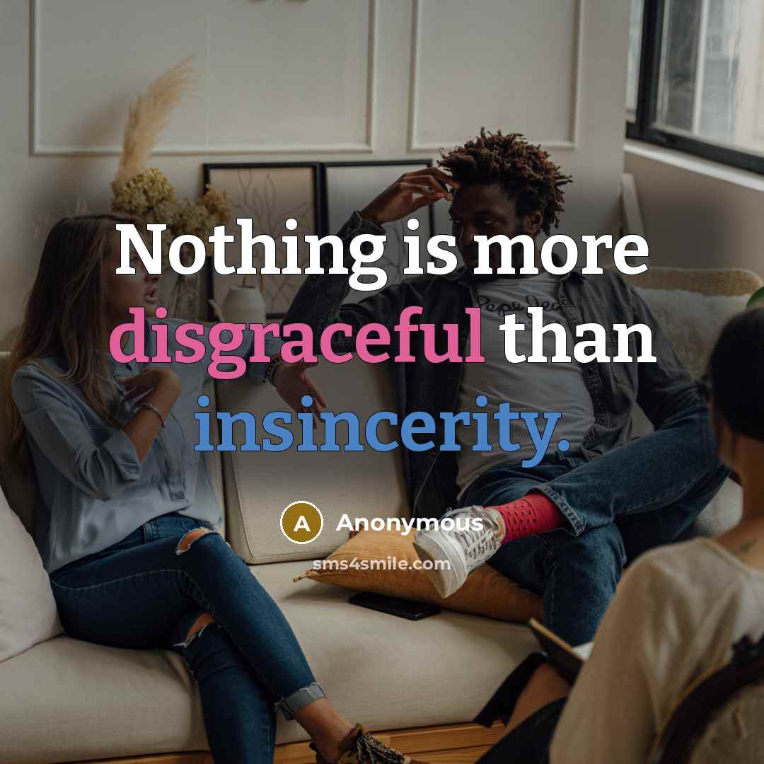 “Nothing is more disgraceful than insincerity.” quote by Anonymous