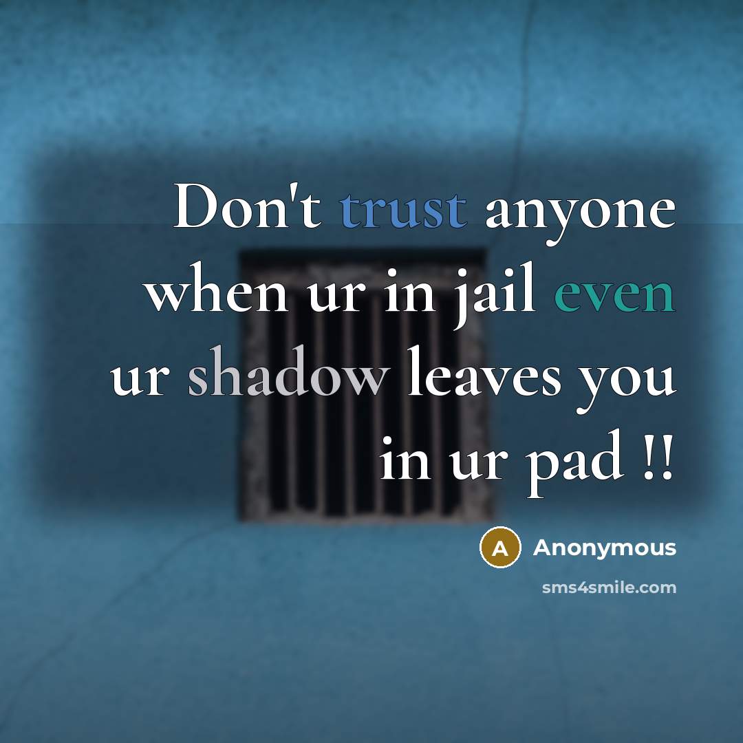“Don't trust anyone when ur in jail even ur shadow leaves you in ur pad !!” quote by Anonymous