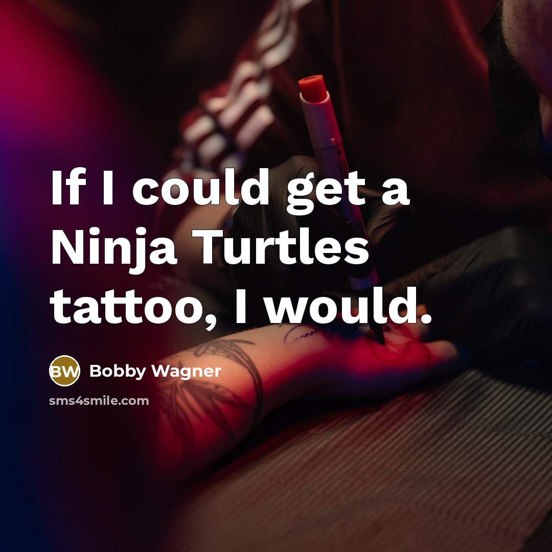 “If I could get a Ninja Turtles tattoo, I would.” quote by Bobby Wagner