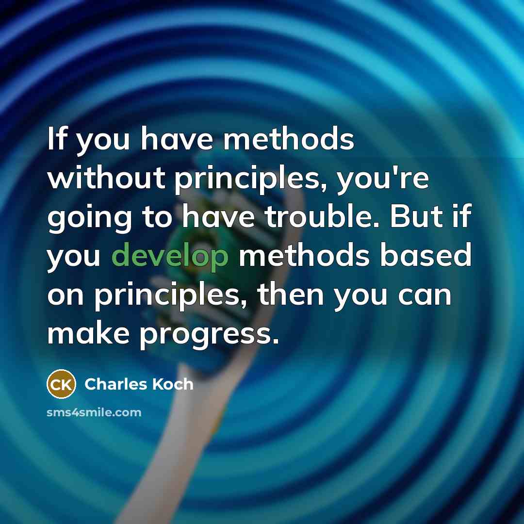 “If you have methods without principles, you're going to have trouble. But if you develop methods based on principles, then you can make progress.” quote by Charles Koch