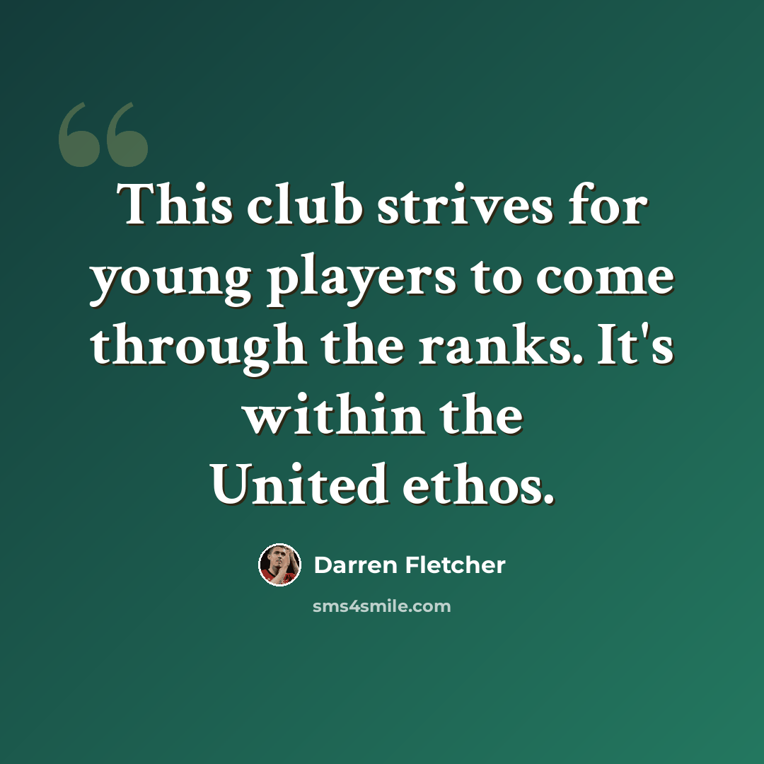 “This club strives for young players to come through the ranks. It's within the United ethos.” quote by Darren Fletcher
