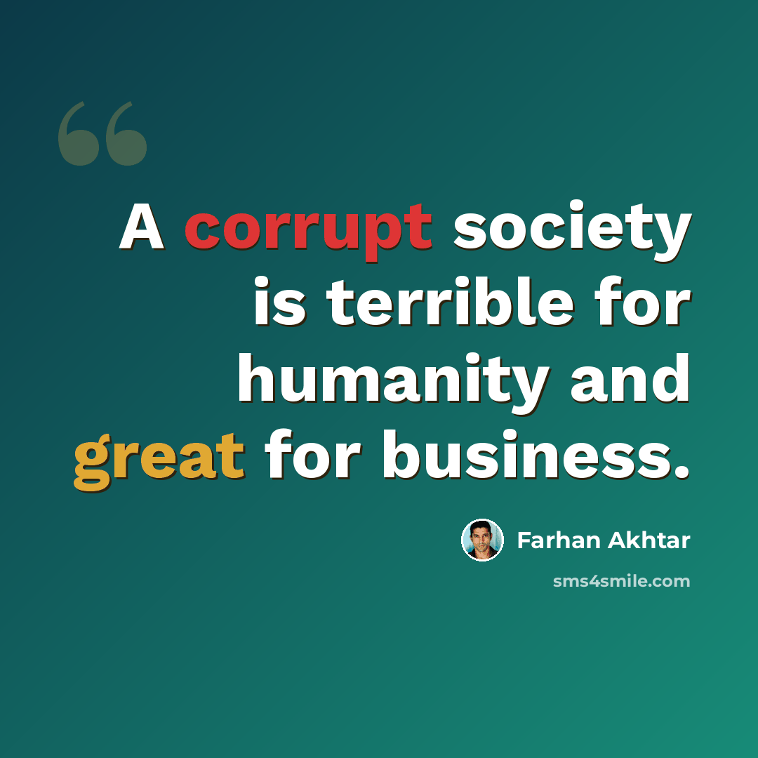 “A corrupt society is terrible for humanity and great for business.” quote by Farhan Akhtar