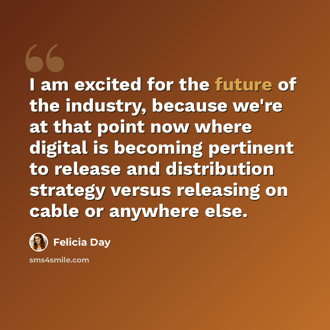 “I am excited for the future of the industry, because we're at that point now where digital is becoming pertinent to release and distribution strategy versus releasing on cable or anywhere else.” quote by Felicia Day