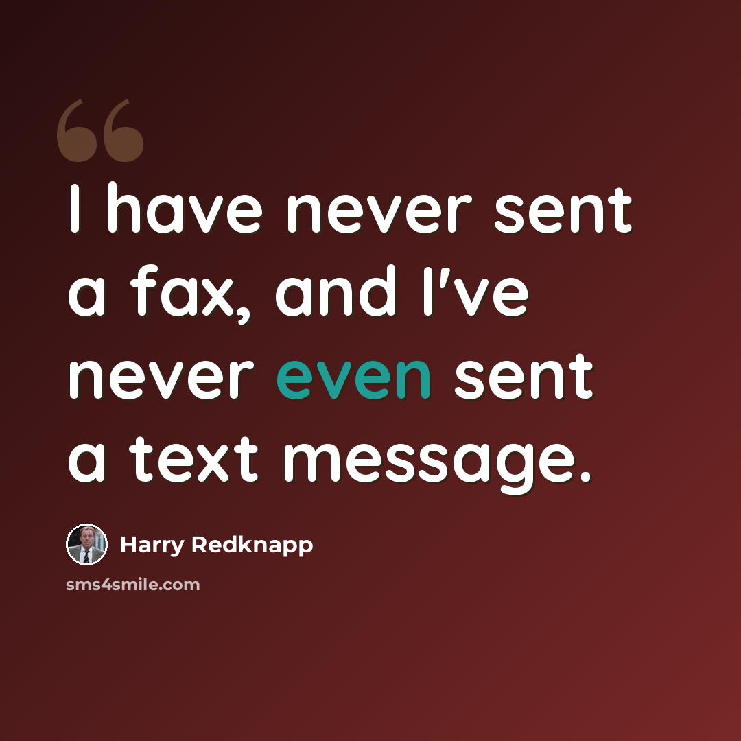 “I have never sent a fax, and I've never even sent a text message.” quote by Harry Redknapp