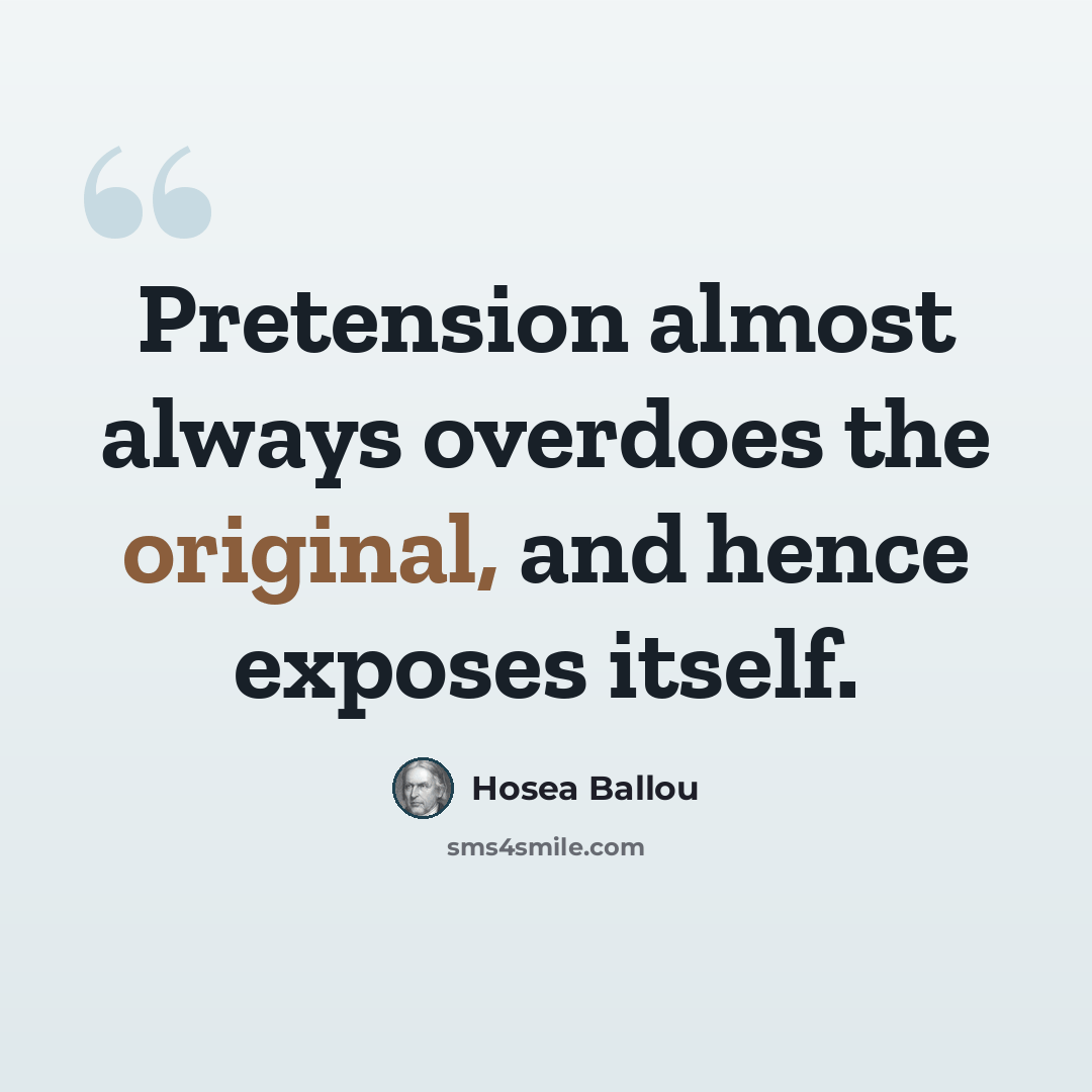 “Pretension almost always overdoes the original, and hence exposes itself.” quote by Hosea Ballou