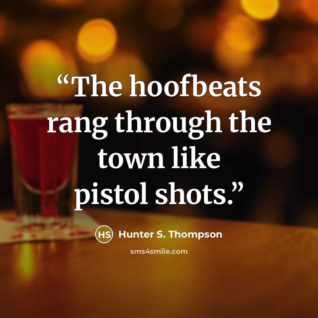 “The hoofbeats rang through the town like pistol shots.” quote by Hunter S. Thompson