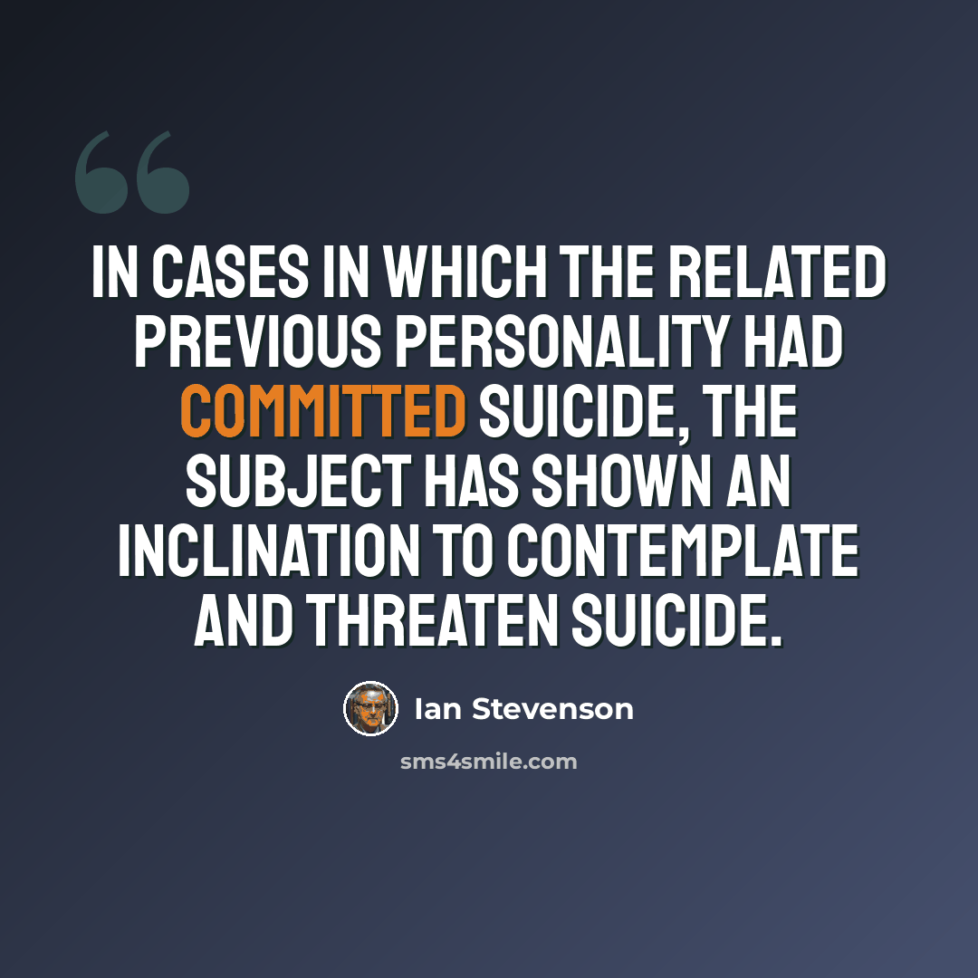 “In cases in which the related previous personality had committed suicide, the subject has shown an inclination to contemplate and threaten suicide.” quote by Ian Stevenson
