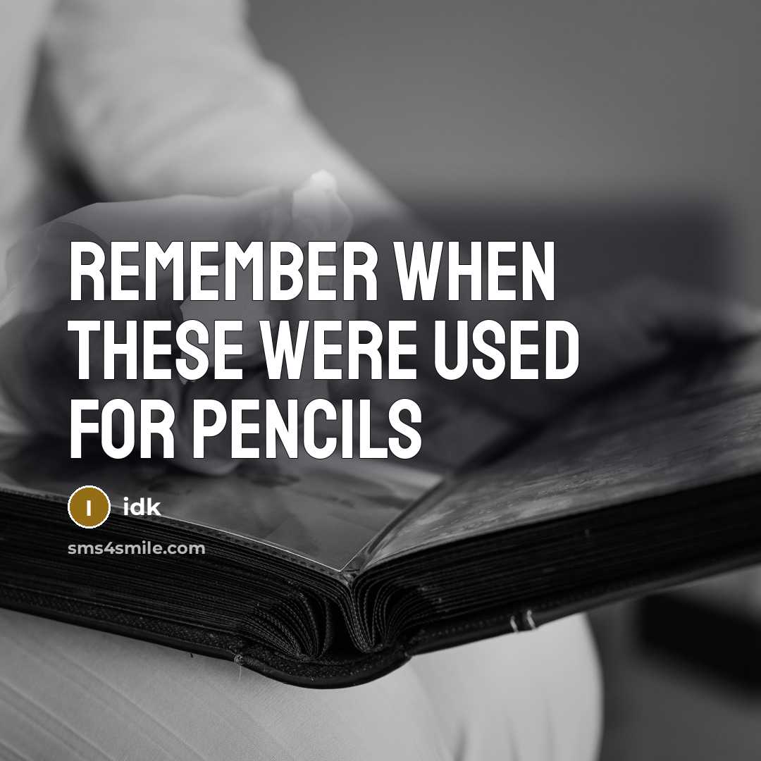 “Remember when these were used for pencils” quote by Idk