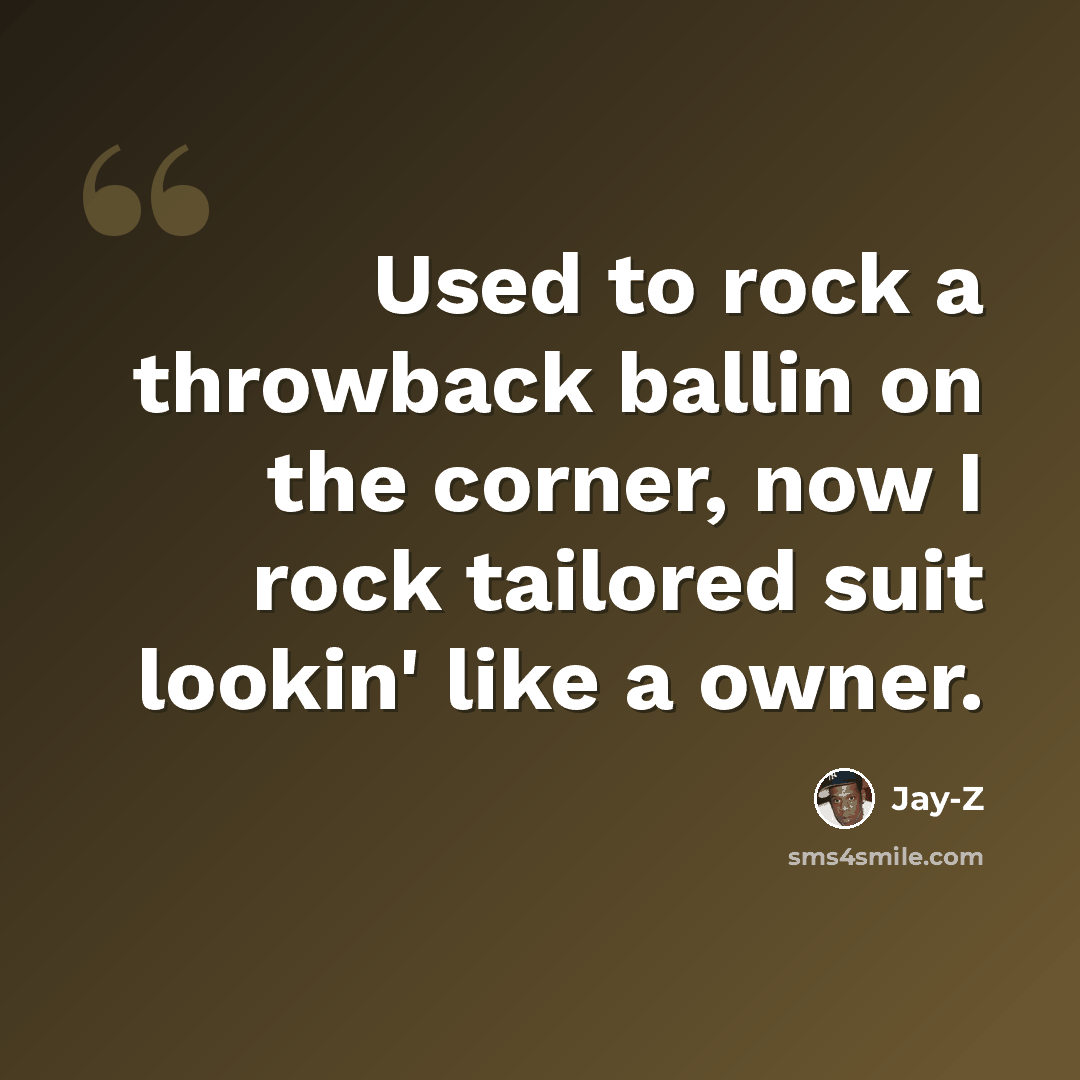 “Used to rock a throwback ballin on the corner, now I rock tailored suit lookin' like a owner.” quote by Jay-Z