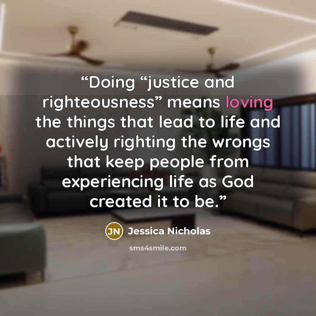 “Doing “justice and righteousness” means loving the things that lead to life and actively righting the wrongs that keep people from experiencing life as God created it to be.” quote by Jessica Nicholas
