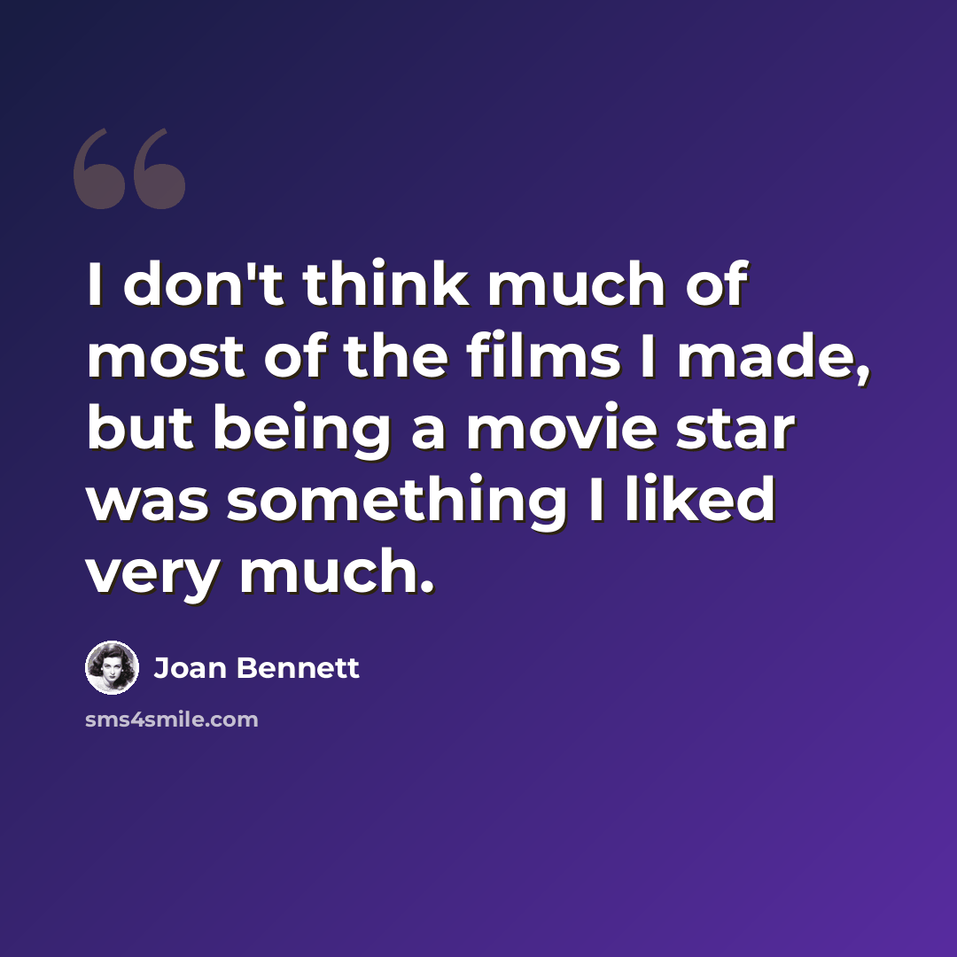“I don't think much of most of the films I made, but being a movie star was something I liked very much.” quote by Joan Bennett
