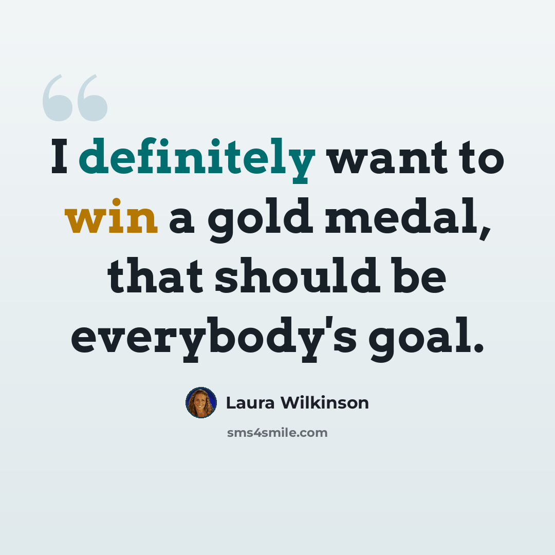 “I definitely want to win a gold medal, that should be everybody's goal.” quote by Laura Wilkinson