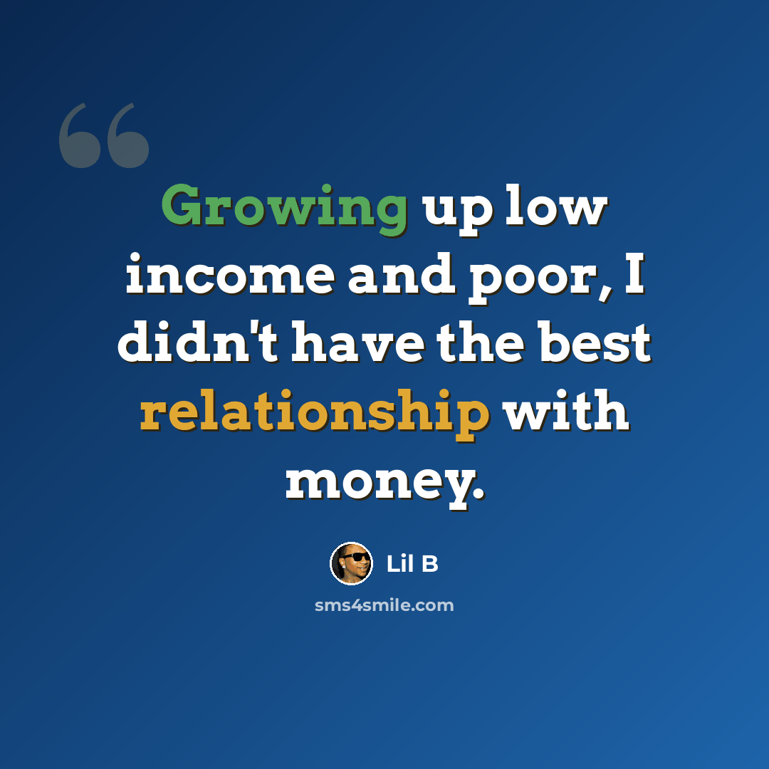 “Growing up low income and poor, I didn't have the best relationship with money.” quote by Lil B