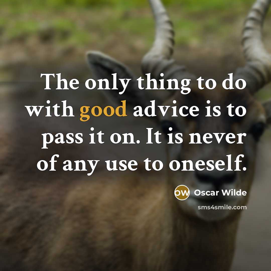 “The only thing to do with good advice is to pass it on. It is never of any use to oneself.” quote by Oscar Wilde