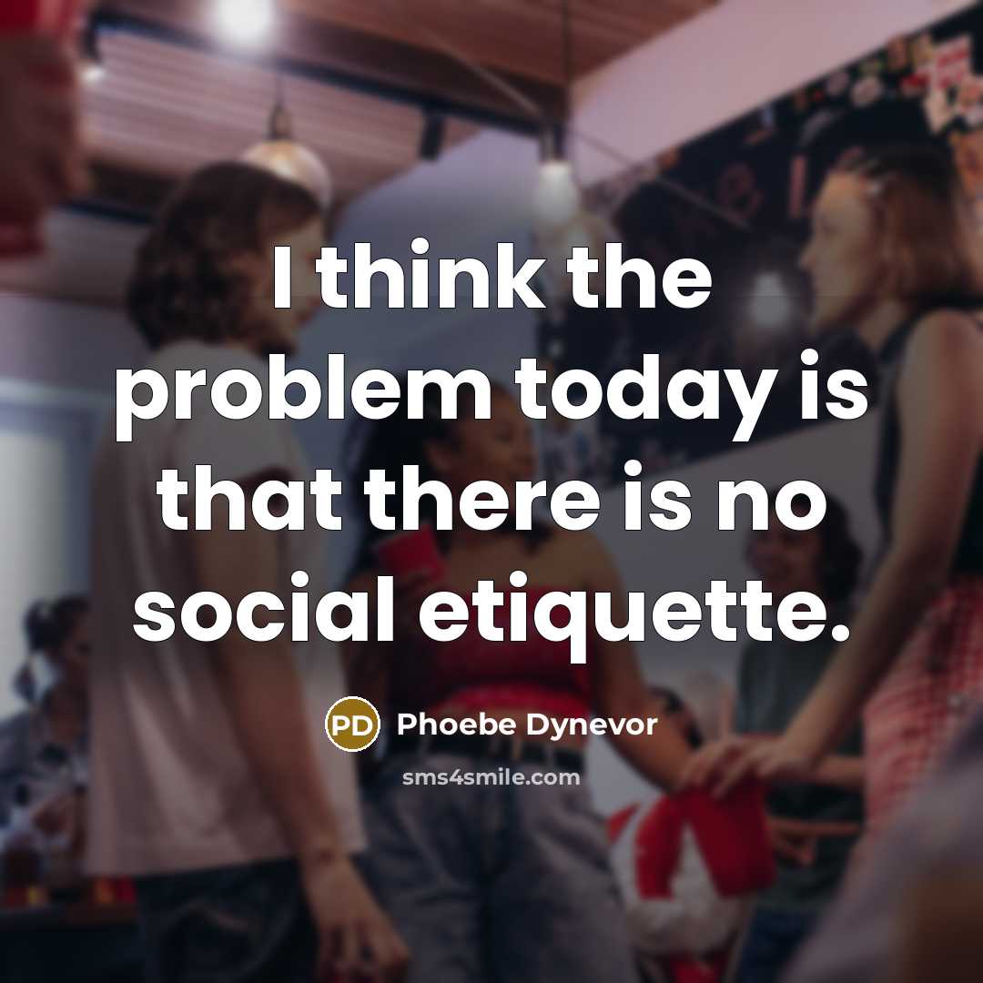 “I think the problem today is that there is no social etiquette.” quote by Phoebe Dynevor