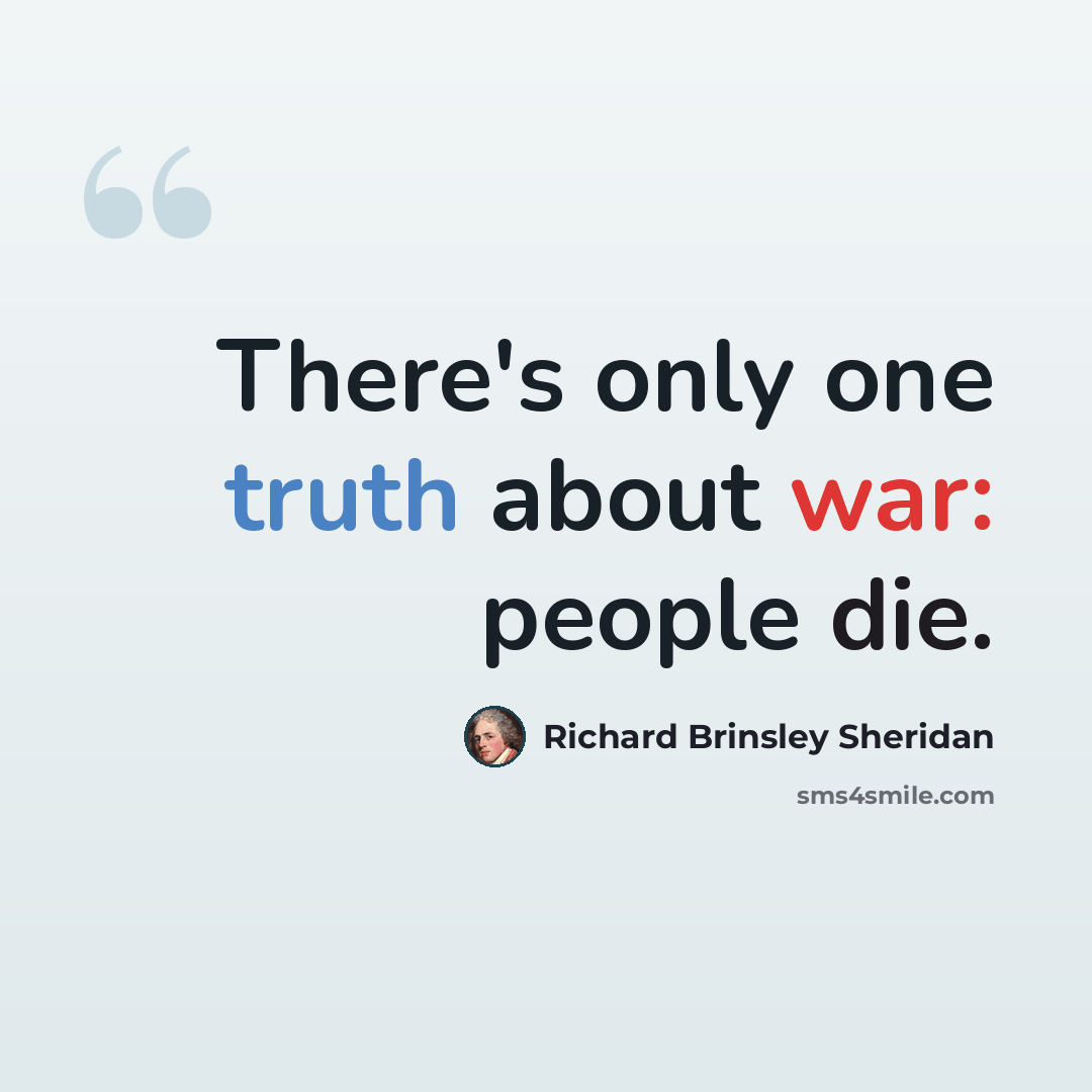 “There's only one truth about war: people die.” quote by Richard Brinsley Sheridan
