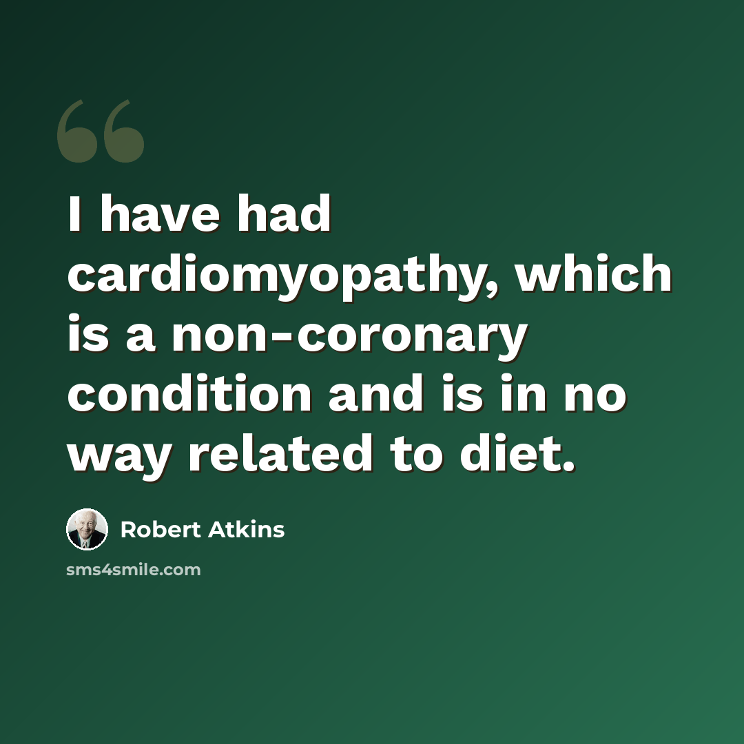 “I have had cardiomyopathy, which is a non-coronary condition and is in no way related to diet.” quote by Robert Atkins