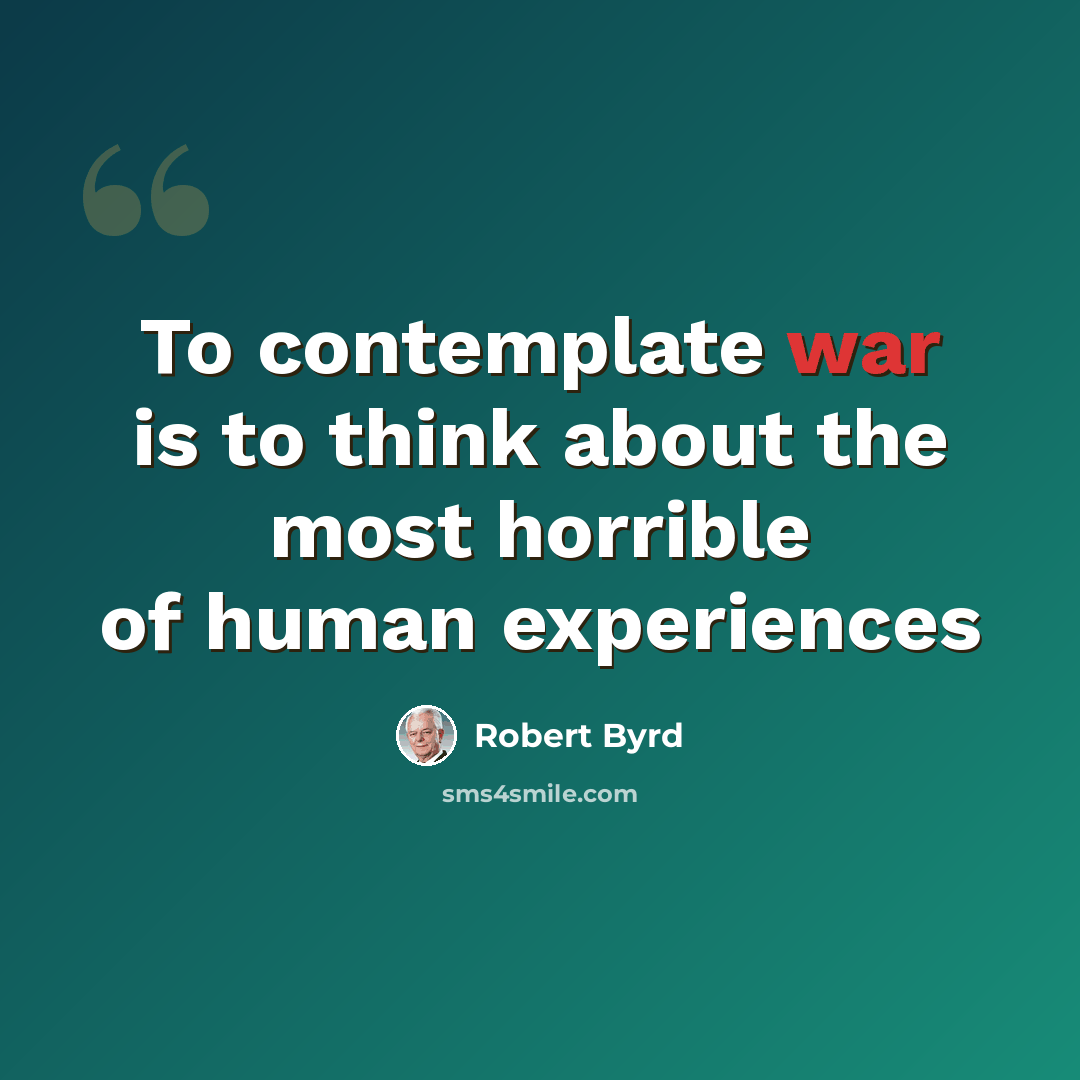 “To contemplate war is to think about the most horrible of human experiences” quote by Robert Byrd