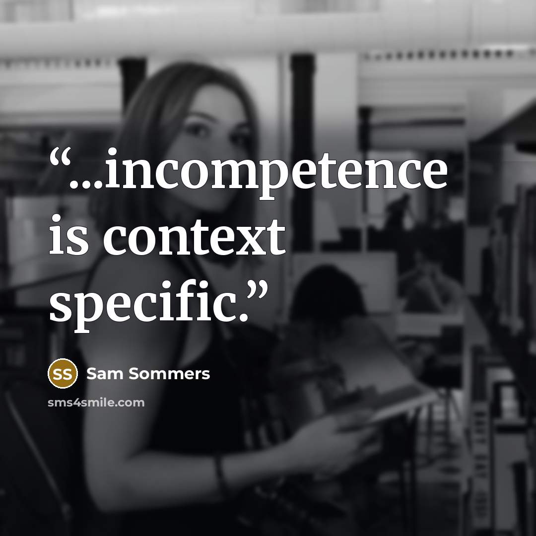 “...incompetence is context specific.” quote by Sam Sommers