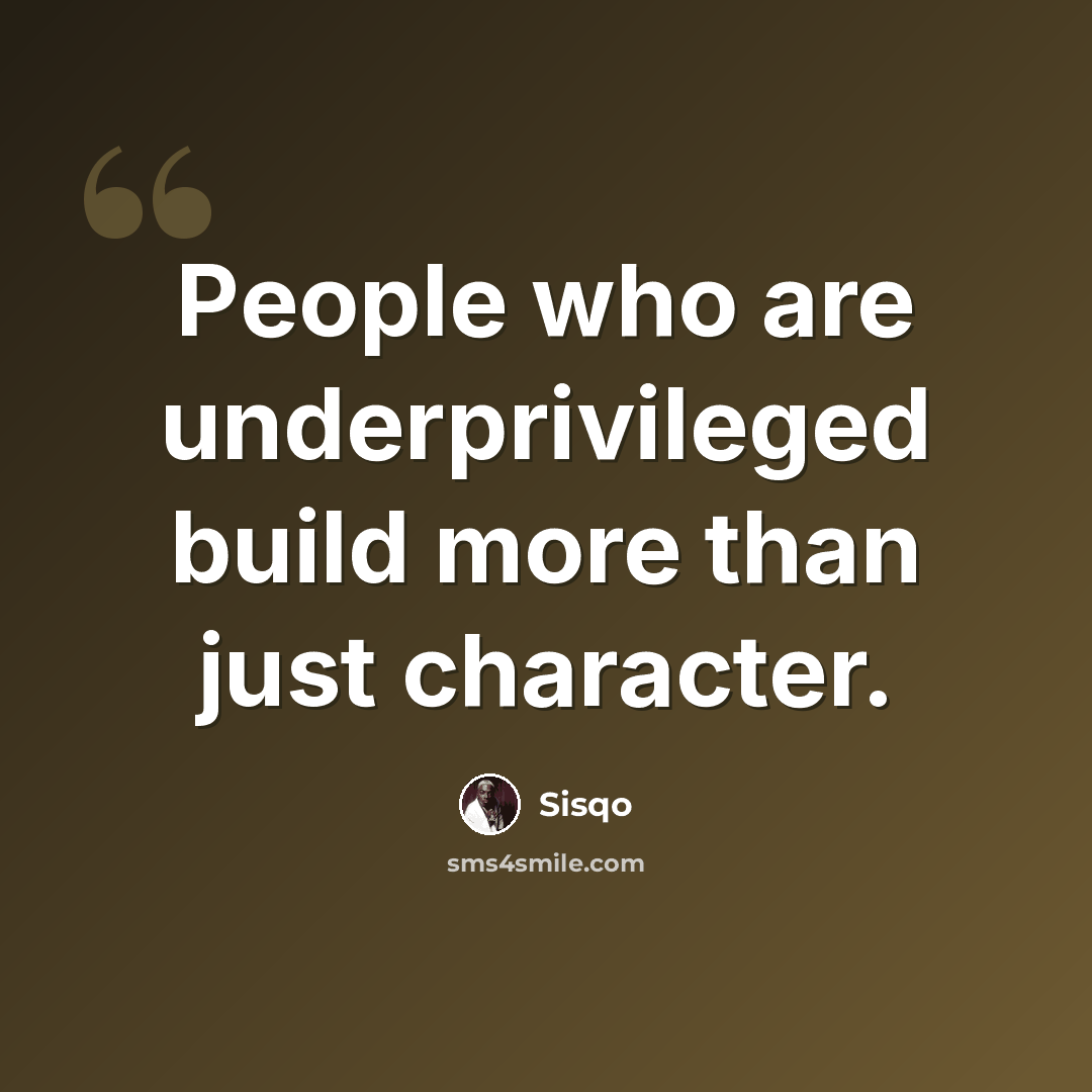 “People who are underprivileged build more than just character.” quote by Sisqo