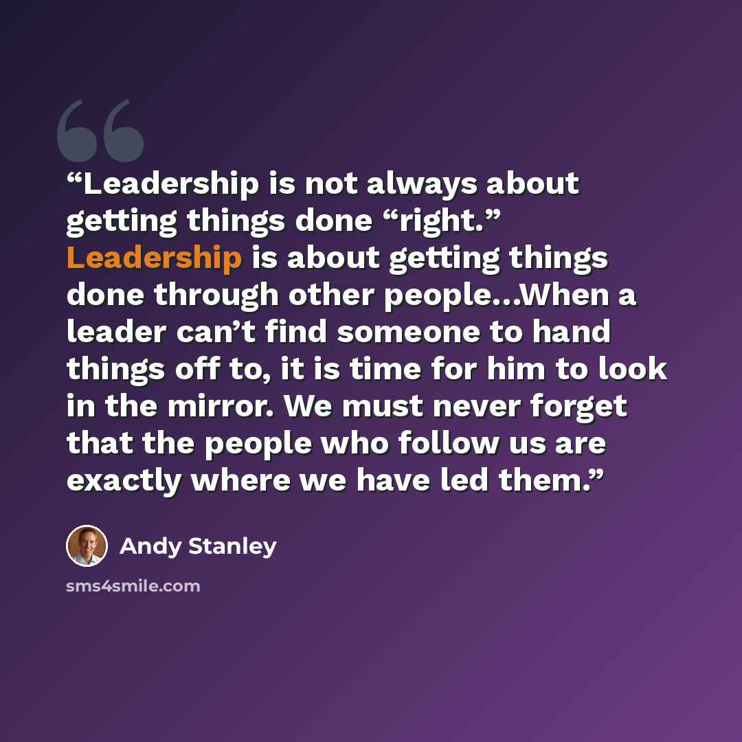 “Leadership is not always about getting things done “right.” Leadership is about getting things done through other people…When a leader can’t find someone to hand things off to, it is time for him to look in the mirror. We must never forget that the people who follow us are exactly where we have…” quote by Andy Stanley