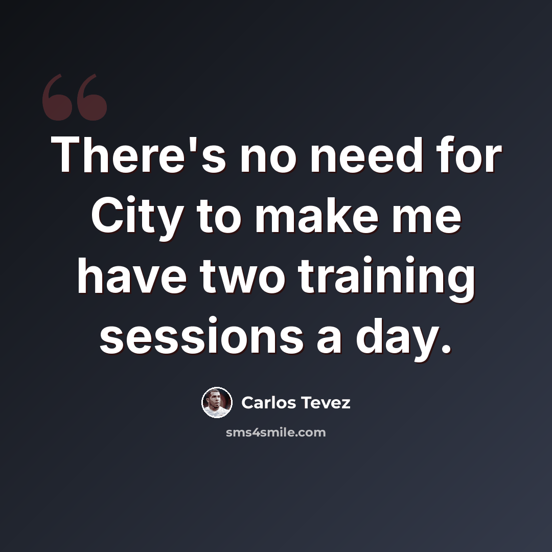 “There's no need for City to make me have two training sessions a day.” quote by Carlos Tevez