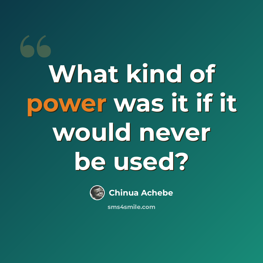“What kind of power was it if it would never be used?” quote by Chinua Achebe