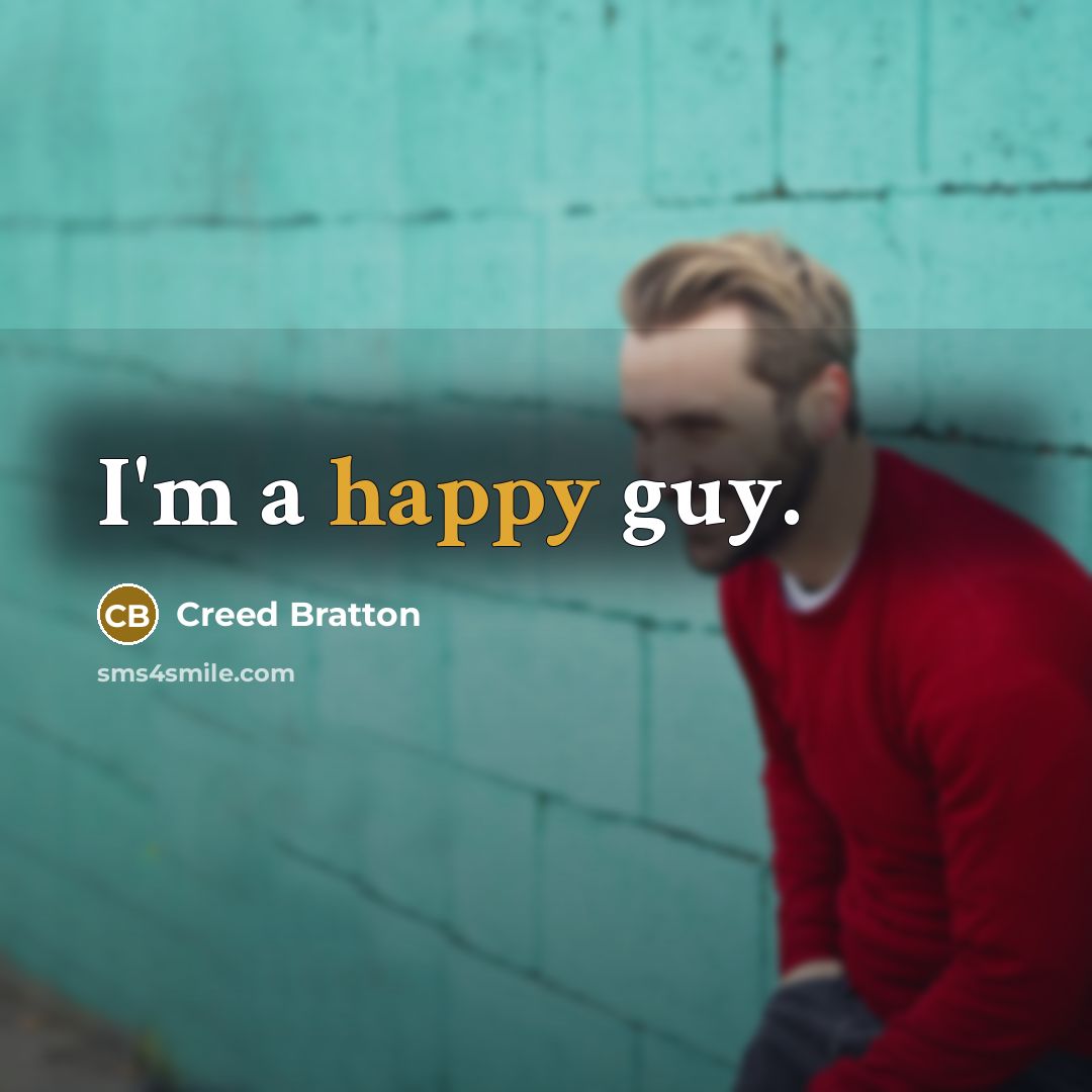 “I'm a happy guy.” quote by Creed Bratton