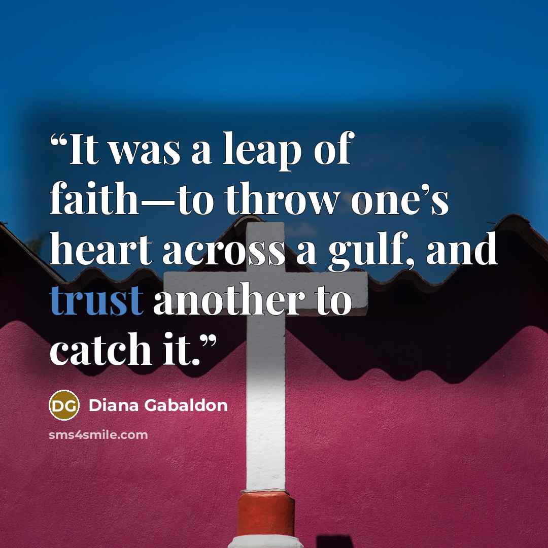 “It was a leap of faith—to throw one’s heart across a gulf, and trust another to catch it.” quote by Diana Gabaldon