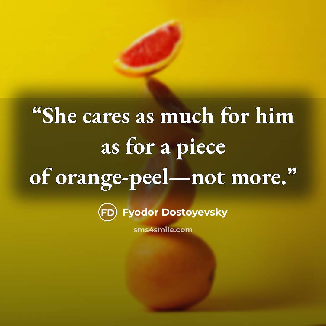 “She cares as much for him as for a piece of orange-peel—not more.” quote by Fyodor Dostoyevsky