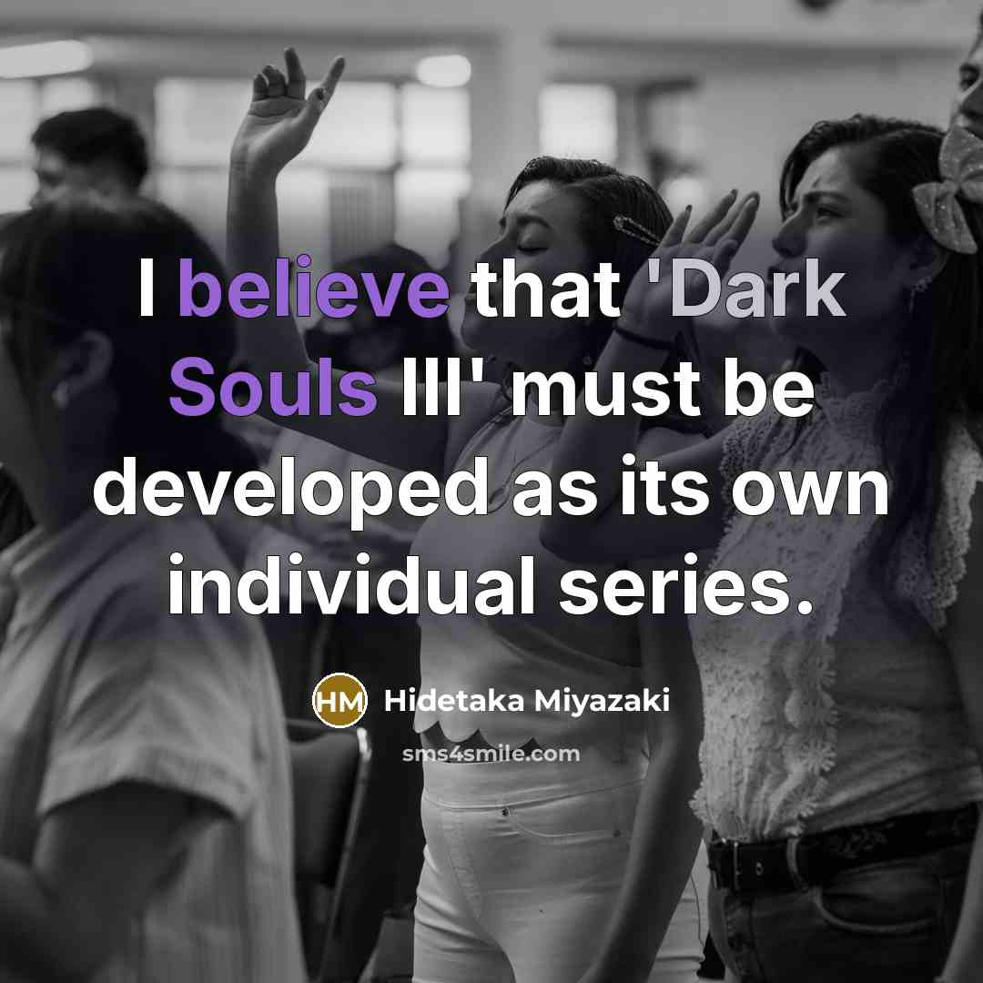 “I believe that 'Dark Souls III' must be developed as its own individual series.” quote by Hidetaka Miyazaki