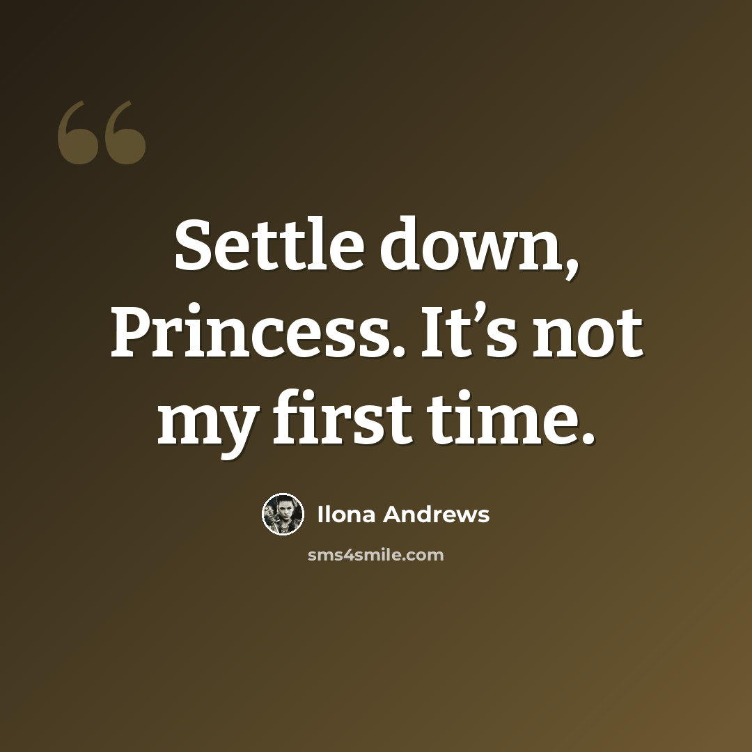 “Settle down, Princess. It’s not my first time.” quote by Ilona Andrews