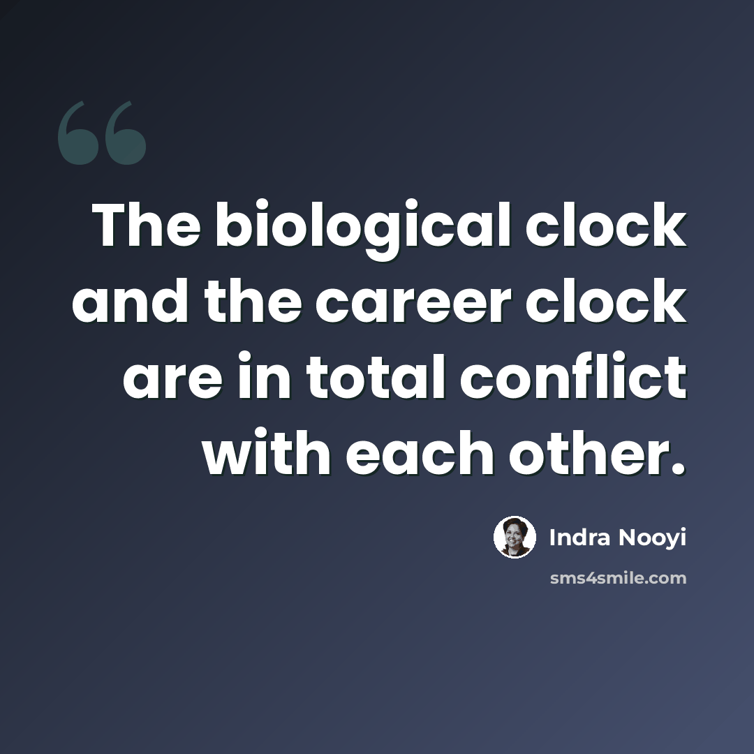 “The biological clock and the career clock are in total conflict with each other.” quote by Indra Nooyi