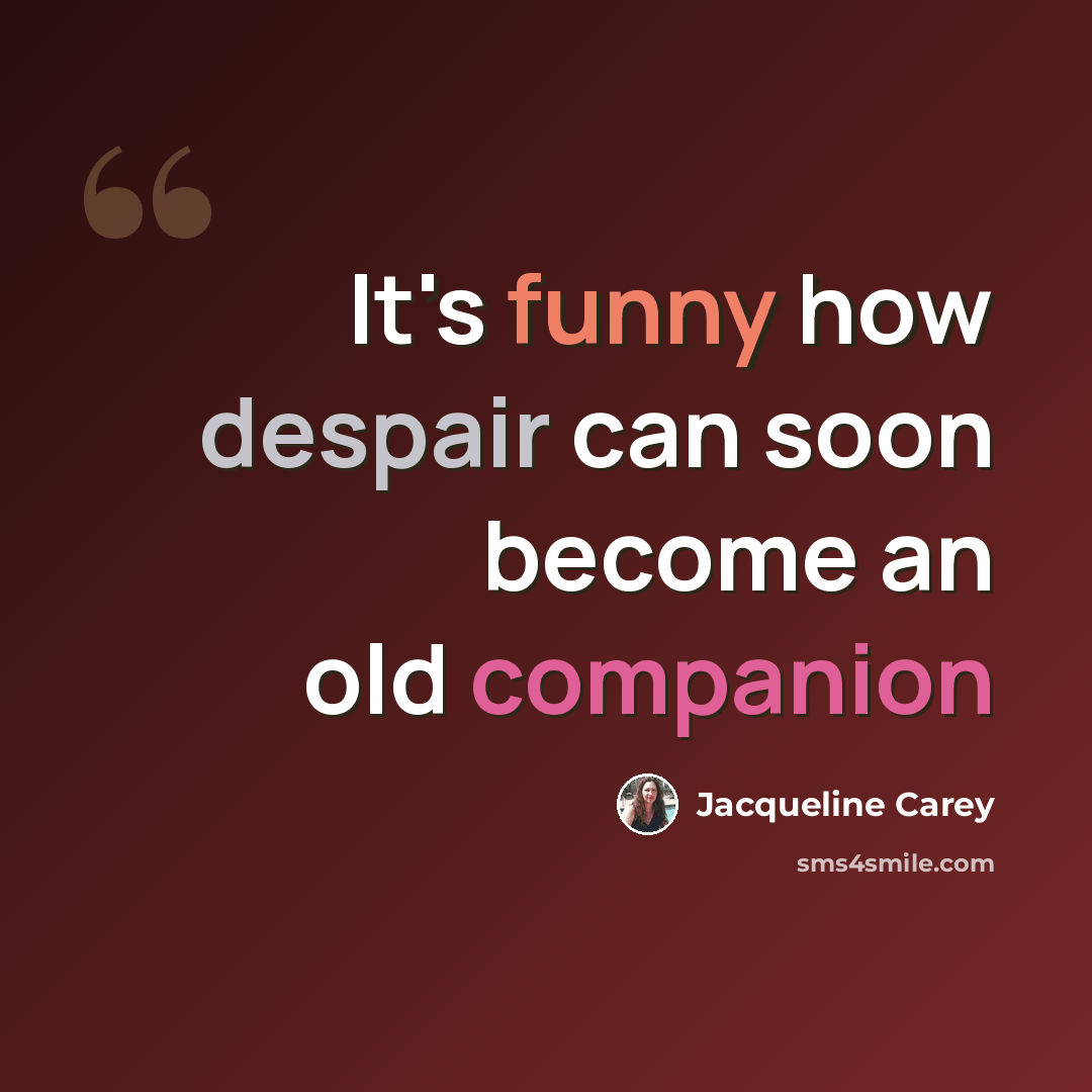 “It's funny how despair can soon become an old companion” quote by Jacqueline Carey