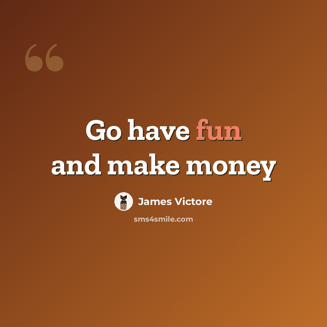 “Go have fun and make money” quote by James Victore
