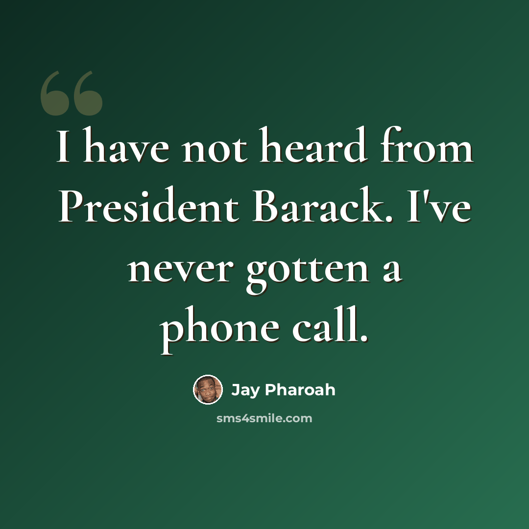 “I have not heard from President Barack. I've never gotten a phone call.” quote by Jay Pharoah