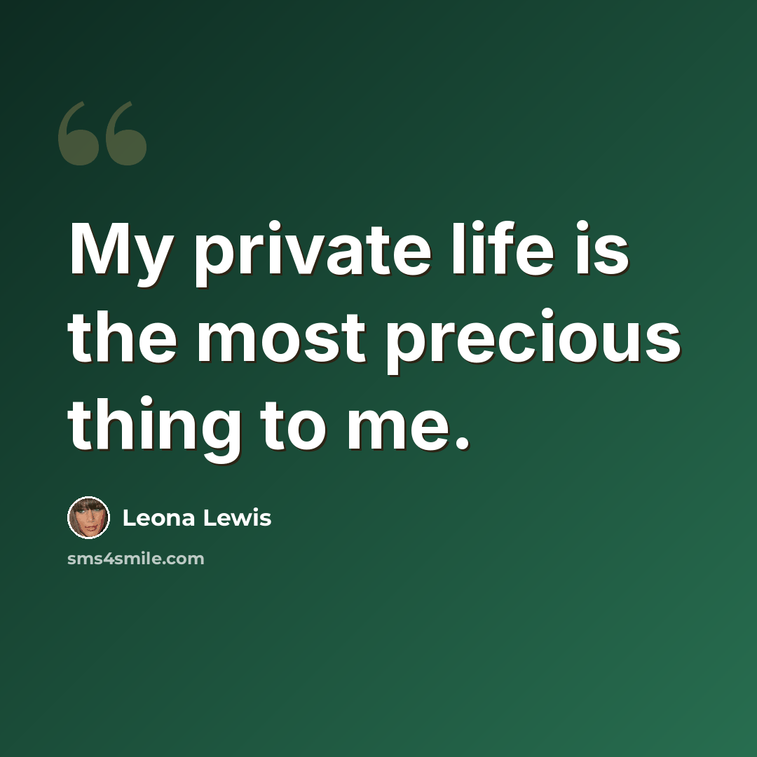 “My private life is the most precious thing to me.” quote by Leona Lewis