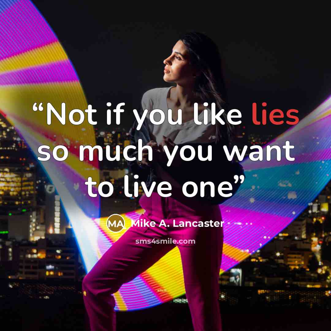 “Not if you like lies so much you want to live one” quote by Mike A. Lancaster